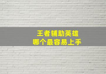 王者辅助英雄哪个最容易上手