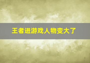 王者进游戏人物变大了