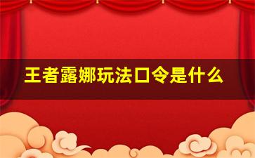 王者露娜玩法口令是什么