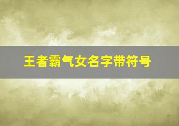 王者霸气女名字带符号