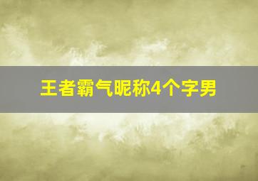 王者霸气昵称4个字男