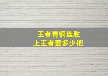 王者青铜连胜上王者要多少把