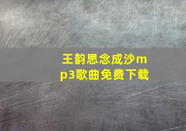 王韵思念成沙mp3歌曲免费下载