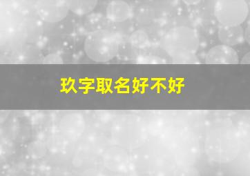 玖字取名好不好