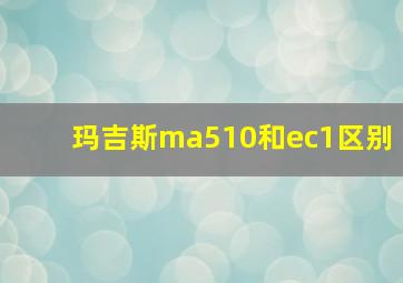 玛吉斯ma510和ec1区别