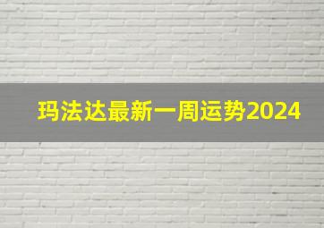 玛法达最新一周运势2024