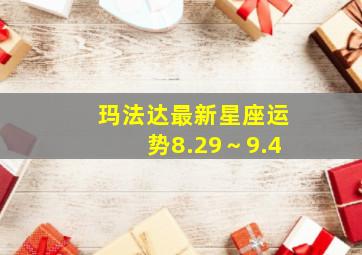 玛法达最新星座运势8.29～9.4