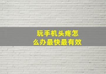 玩手机头疼怎么办最快最有效