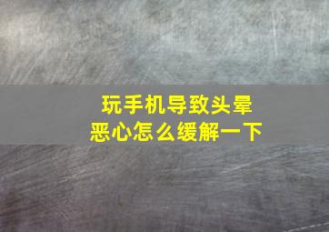 玩手机导致头晕恶心怎么缓解一下