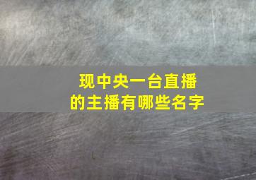 现中央一台直播的主播有哪些名字