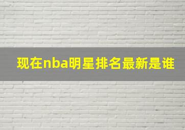 现在nba明星排名最新是谁