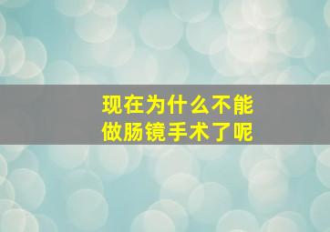 现在为什么不能做肠镜手术了呢