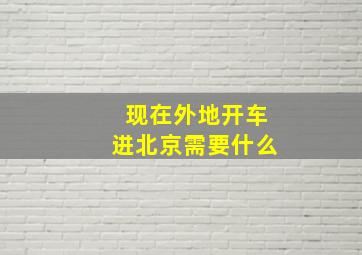 现在外地开车进北京需要什么