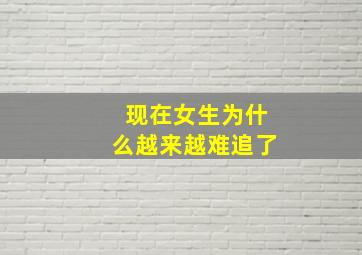 现在女生为什么越来越难追了