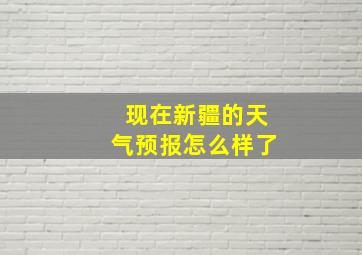 现在新疆的天气预报怎么样了