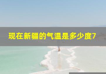 现在新疆的气温是多少度7