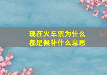 现在火车票为什么都是候补什么意思