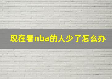 现在看nba的人少了怎么办