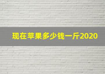 现在苹果多少钱一斤2020