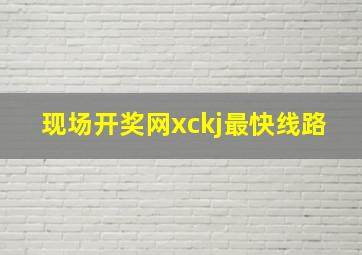 现场开奖网xckj最快线路