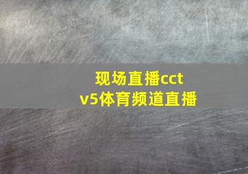 现场直播cctv5体育频道直播