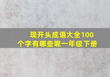 现开头成语大全100个字有哪些呢一年级下册