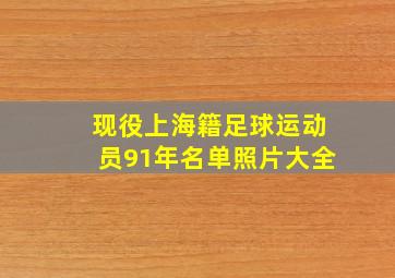 现役上海籍足球运动员91年名单照片大全