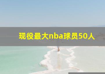 现役最大nba球员50人