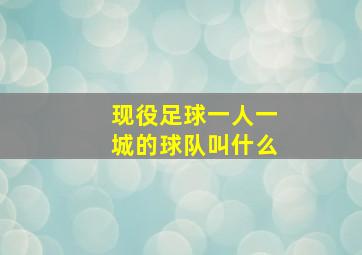 现役足球一人一城的球队叫什么