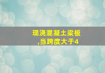 现浇混凝土梁板,当跨度大于4