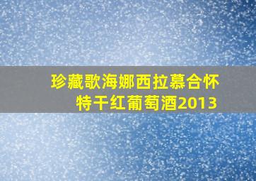 珍藏歌海娜西拉慕合怀特干红葡萄酒2013