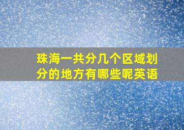 珠海一共分几个区域划分的地方有哪些呢英语