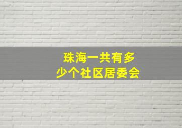 珠海一共有多少个社区居委会