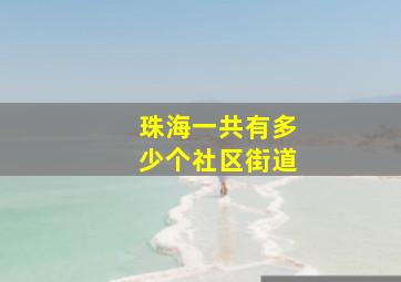 珠海一共有多少个社区街道