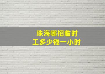 珠海哪招临时工多少钱一小时