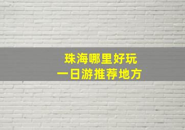 珠海哪里好玩一日游推荐地方