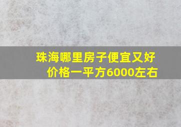 珠海哪里房子便宜又好价格一平方6000左右