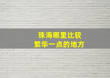 珠海哪里比较繁华一点的地方