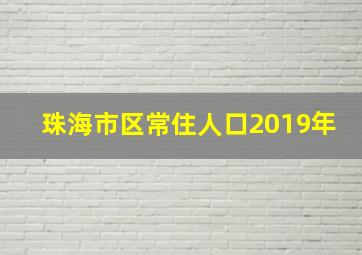 珠海市区常住人口2019年