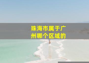 珠海市属于广州哪个区域的