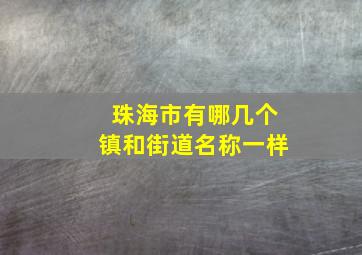 珠海市有哪几个镇和街道名称一样