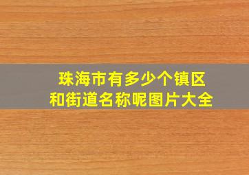 珠海市有多少个镇区和街道名称呢图片大全