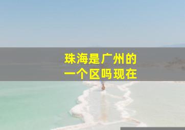 珠海是广州的一个区吗现在