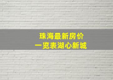 珠海最新房价一览表湖心新城