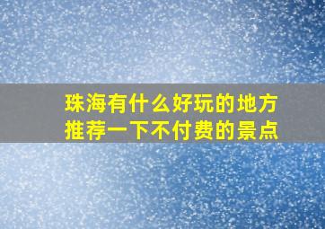 珠海有什么好玩的地方推荐一下不付费的景点