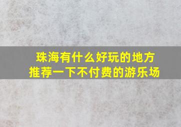 珠海有什么好玩的地方推荐一下不付费的游乐场