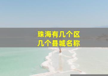 珠海有几个区几个县城名称