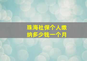 珠海社保个人缴纳多少钱一个月