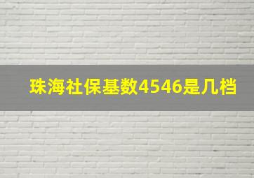 珠海社保基数4546是几档