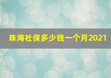 珠海社保多少钱一个月2021